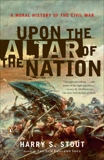Upon the Altar of the Nation: A Moral History of the Civil War, Stout, Harry S.