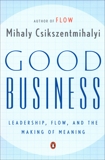 Good Business: Leadership, Flow, and the Making of Meaning, Csikszentmihalyi, Mihaly