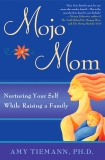 Mojo Mom: Nurturing Your Self While Raising a Family, Tiemann, Amy