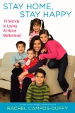 Stay Home, Stay Happy: 10 Secrets to Loving At-Home Motherhood, Campos-Duffy, Rachel