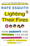 Lighting Their Fires: How Parents and Teachers Can Raise Extraordinary Kids in a Mixed-up, Muddled-up, Shook-up World, Esquith, Rafe