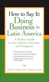 How to Say It: Doing Business in Latin America: A Pocket Guide to the Culture, Customs and Etiquette, Diran, Kevin Michael