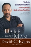 Dare to Be a Man: The Truth Every Man Must Know...and Every Woman Needs to Know About Him, Evans, David G.