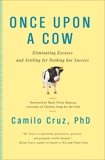 Once Upon a Cow: Eliminating Excuses and Settling for Nothing but Success, Cruz, Camilo