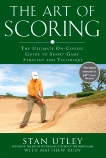 The Art of Scoring: The Ultimate On-Course Guide to Short  Game Strategy and Technique, Utley, Stan & Rudy, Matthew