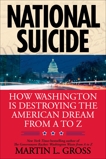 National Suicide: How Washington Is Destroying the American Dream from A to Z, Gross, Martin L.