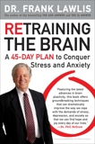 Retraining the Brain: A 45-Day Plan to Conquer Stress and Anxiety, Lawlis, Frank