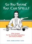 So You Think You Can Spell?: Killer Quizzes for the Incurably Competitive and Overly Confident, Levine, Ellen S. & Grambs, David
