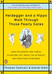 Heidegger and a Hippo Walk Through Those Pearly Gates: Using Philosophy (and Jokes!) to Explore Life, Death, the Afterlife, and Everything in Between, Cathcart, Thomas & Klein, Daniel