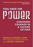 You Have the Power: Choosing Courage in a Culture of Fear, Moore Lappe, Frances & Perkins, Jeffrey