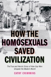 How the Homosexuals Saved Civilization: The Time and Heroic Story of How Gay Men Shaped the Modern World, Crimmins, Cathy