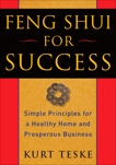 Feng Shui for Success: Simple Principles for a Healthy Home and Prosperous Business, Teske, Kurt