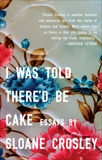 I Was Told There'd Be Cake, Crosley, Sloane