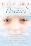 Is Your Child Psychic?: A Guide to Developing Your Child's Innate Abilities, Tanous, Alex & Donnelly, Katherine Fair