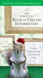 The Essential Book of Useless Information: The Most Unimportant Things You'll Never Need to Know, Voorhees, Don