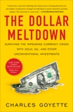 The Dollar Meltdown: Surviving the Impending Currency Crisis with Gold, Oil, and Other Unconventional Investments, Goyette, Charles