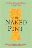 The Naked Pint: An Unadulterated Guide to Craft Beer, Perozzi, Christina & Beaune, Hallie