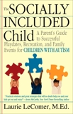 The Socially Included Child: A Parent's Guide to Successful Playdates, Recreation, and Family Events for Children with Autism, LeComer, Laurie Fivozinsky