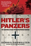 Hitler's Panzers: The Lightning Attacks that Revolutionized Warfare, Showalter, Dennis