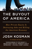 The Buyout of America: How Private Equity Is Destroying Jobs and Killing the American Economy, Kosman, Josh