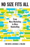 No Size Fits All: From Mass Marketing to Mass Handselling, Hayes, Tom & Malone, Michael S.