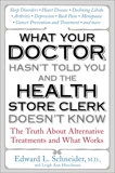What Your Doctor Hasn't Told You and the Health-Store Clerk Doesn't Know, Schneider, Edward