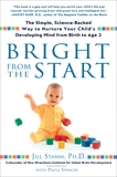 Bright from the Start: The Simple, Science-Backed Way to Nurture Your Child's Developing Mind from Birth to Age 3, Stamm, Jill