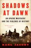 Shadows at Dawn: An Apache Massacre and the Violence of History, Jacoby, Karl