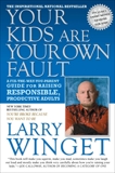 Your Kids Are Your Own Fault: A Fix-the-Way-You-Parent Guide for Raising Responsible, Productive Adults, Winget, Larry