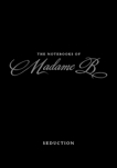 The Notebooks of Madame B: Seduction, B, Madame