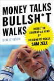 Money Talks, Bullsh*t Walks: Inside the Contrarian Mind of Billionaire Mogul Sam Zell, Johnson, Ben E.