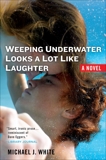 Weeping Underwater Looks a lot Like Laughter, White, Michael J.