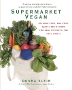 Supermarket Vegan: 225 Meat-Free, Egg-Free, Dairy-Free Recipes for Real People in the Real World, Klein, Donna