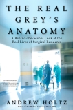 The Real Grey's Anatomy: A Behind-the-Scenes Look at thte Real Lives of Surgical Residents, Holtz, Andrew