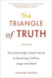 The Triangle of Truth: The Surprisingly Simple Secret to Resolving Conflicts Largeand Small, McLeod, Lisa Earle