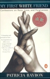 My First White Friend: Confessions on Race, Love and Forgiveness, Raybon, Patricia