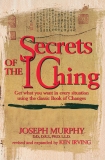 Secrets of the I Ching: Get What You Want in Every Situation Using the Classic Book of Changes, Murphy, Joseph