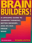 Brain Builders!: A Lifelong Guide to Sharper Thinking, Better Memory, and anAge-Proof Mind, Leviton, Richard