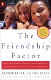 The Friendship Factor: Helping Our Children Navigate Their Social World--and Why It Matters for Their Success and Happiness, Rubin, Kenneth & Thompson, Andrea