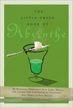 The Little Green Book of Absinthe: An Essential Companion with Lore, Trivia, and Classic and Contemporary Cocktails, Owens, Paul & Nathan, Paul