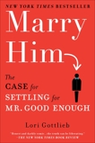 Marry Him: The Case for Settling for Mr. Good Enough, Gottlieb, Lori