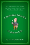 A Sensitive Liberal's Guide to Life: How to Banter with Your Barista, Hug Mindfully, and Relate to FriendsWho Choose Kids Over Dogs, 