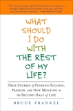 What Should I Do With the Rest of My Life?: True Stories of Finding Success, Passion, and New Meaning in the Second Half of Life, Frankel, Bruce