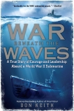 War Beneath the Waves: A True Story of Courage and Leadership Aboard a World War II Submarine, Keith, Don