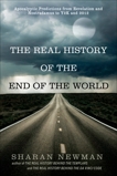 The Real History of the End of the World: Apocalyptic Predictions from Revelation and Nostradamus to Y2K and 2012, Newman, Sharan