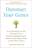 Outsmart Your Genes: How Understanding Your DNA Will Empower You to Protect Yourself Against Cancer,A lzheimer's, Heart Disease, Obesity, and Many Other Conditions, Colby, Brandon