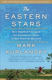 The Eastern Stars: How Baseball Changed the Dominican Town of San Pedro de Macoris, Kurlansky, Mark