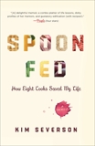 Spoon Fed: How Eight Cooks Saved My Life, Severson, Kim