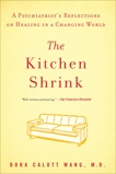 The Kitchen Shrink: A Psychiatrist's Reflections on Healing in a Changing World, Wang, Dora Calott