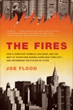 The Fires: How a Computer Formula, Big Ideas, and the Best of Intentions Burned Down New Yo rk City--and Determined the Future of Cities, Flood, Joe